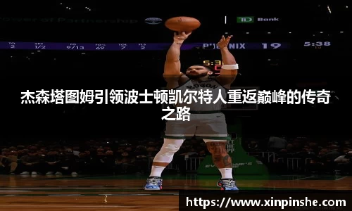 杰森塔图姆引领波士顿凯尔特人重返巅峰的传奇之路