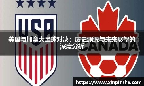 美国与加拿大足球对决：历史渊源与未来展望的深度分析