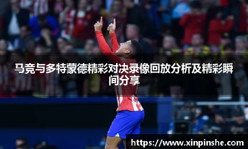 马竞与多特蒙德精彩对决录像回放分析及精彩瞬间分享